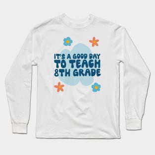 Its a good day to teach Eighth Grade, Floral Design Long Sleeve T-Shirt